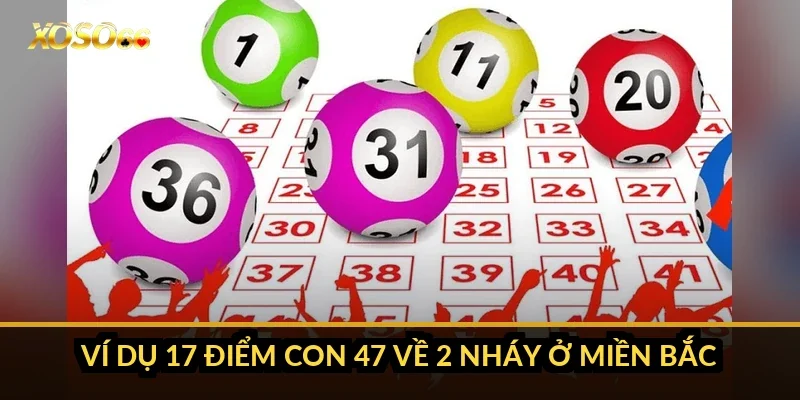 Ví dụ 17 điểm con 47 về 2 nháy ở miền Bắc