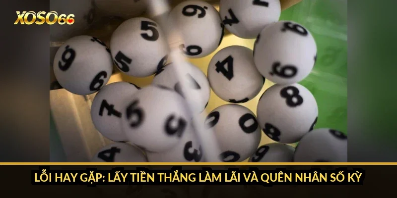 Cách tính tiền lô đề siêu tốc Xoso66 theo từng kỳ và theo giờ 4 Lỗi hay gặp: lấy tiền thắng làm lãi và quên nhân số kỳ